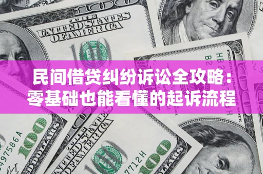 济南民间借贷纠纷诉讼全攻略：零基础也能看懂的起诉流程与证据整理指南