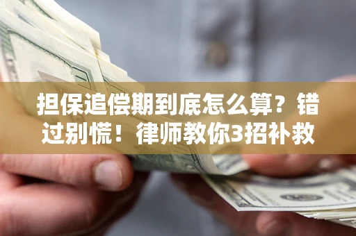 济南担保追偿期到底怎么算？错过别慌！律师教你3招补救