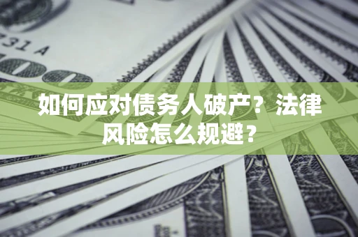 济南如何应对债务人破产？法律风险怎么规避？