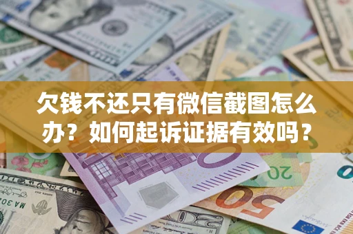 济南欠钱不还只有微信截图怎么办？如何起诉证据有效吗？