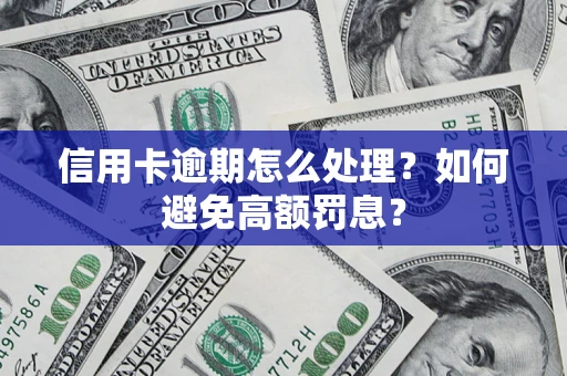 济南信用卡逾期怎么处理？如何避免高额罚息？