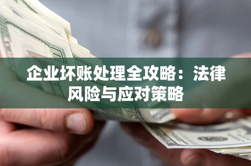 济南企业坏账处理全攻略：法律风险与应对策略