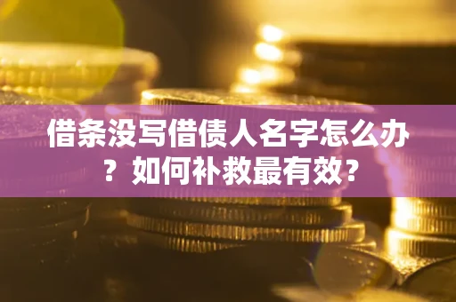 济南借条没写借债人名字怎么办？如何补救最有效？