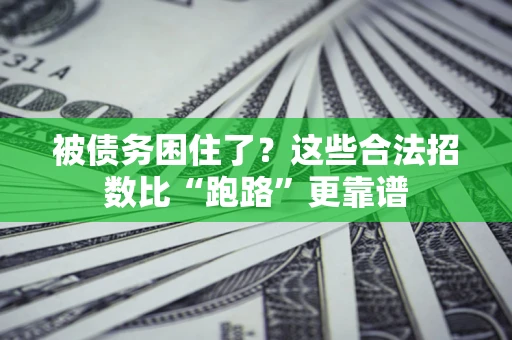 济南被债务困住了？这些合法招数比“跑路”更靠谱