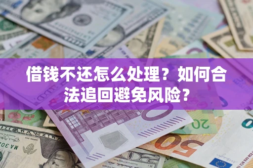 济南借钱不还怎么处理？如何合法追回避免风险？
