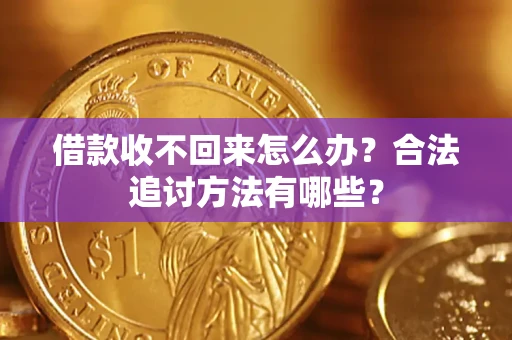 济南借款收不回来怎么办？合法追讨方法有哪些？