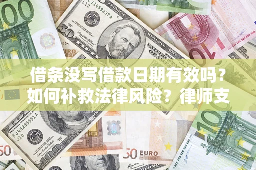 济南借条没写借款日期有效吗？如何补救法律风险？律师支招