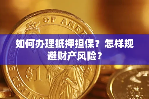 济南如何办理抵押担保？怎样规避财产风险？