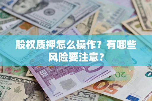 济南股权质押怎么操作？有哪些风险要注意？