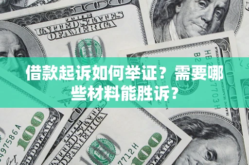 济南借款起诉如何举证？需要哪些材料能胜诉？