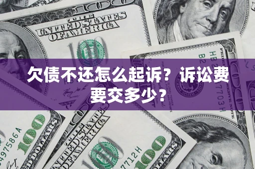 济南欠债不还怎么起诉？诉讼费要交多少？