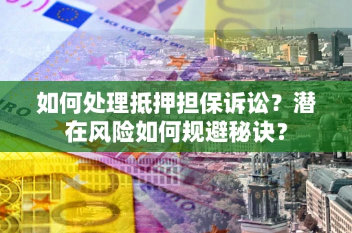 济南如何处理抵押担保诉讼？潜在风险如何规避秘诀？