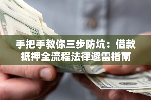 济南手把手教你三步防坑：借款抵押全流程法律避雷指南