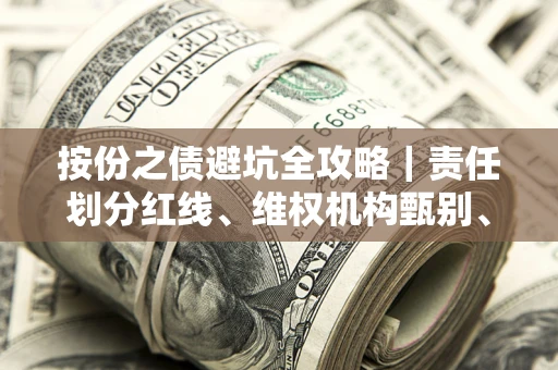 济南按份之债避坑全攻略｜责任划分红线、维权机构甄别、纠纷处理全流程拆解
