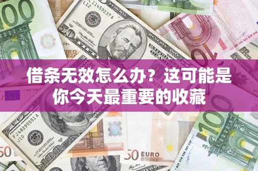 济南借条无效怎么办？这可能是你今天最重要的收藏
