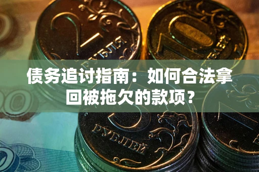 济南债务追讨指南：如何合法拿回被拖欠的款项？