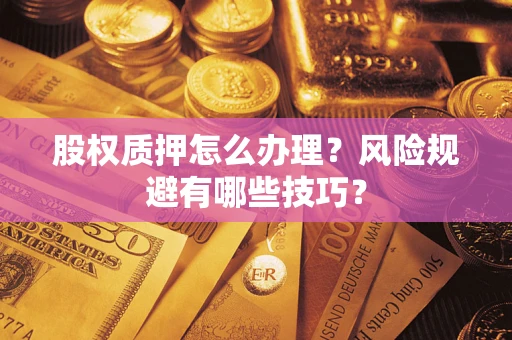 济南股权质押怎么办理？风险规避有哪些技巧？