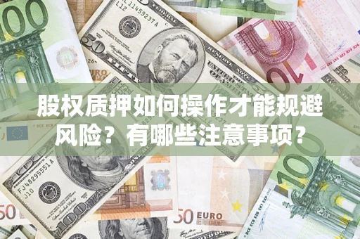 济南股权质押如何操作才能规避风险？有哪些注意事项？
