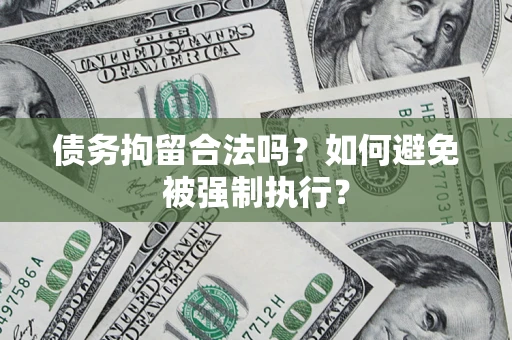 济南债务拘留合法吗？如何避免被强制执行？