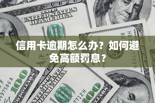 济南信用卡逾期怎么办？如何避免高额罚息？