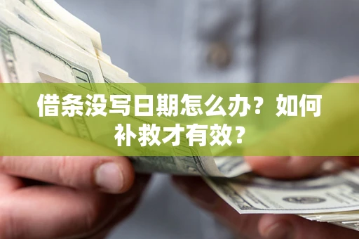 济南借条没写日期怎么办？如何补救才有效？