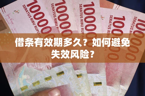 济南借条有效期多久？如何避免失效风险？