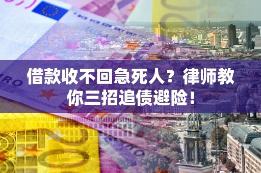 济南借款收不回急死人？律师教你三招追债避险！