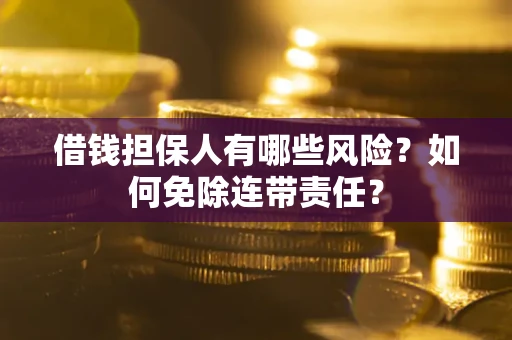 济南借钱担保人有哪些风险？如何免除连带责任？