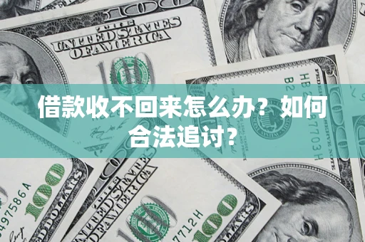 济南借款收不回来怎么办？如何合法追讨？