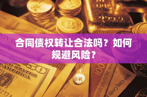 济南合同债权转让合法吗?如何规避风险? 济南合同债权转让合法吗?如何规避风险?