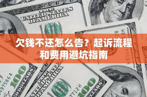 济南欠钱不还怎么告?起诉流程和费用避坑指南 济南欠钱不还怎么告?起诉流程和费用避坑指南