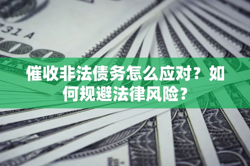 济南催收非法债务怎么应对？如何规避法律风险？