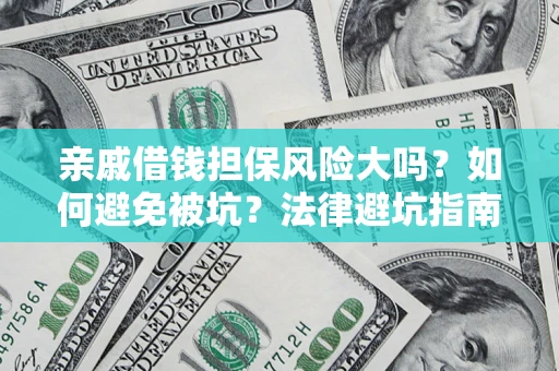 济南亲戚借钱担保风险大吗？如何避免被坑？法律避坑指南