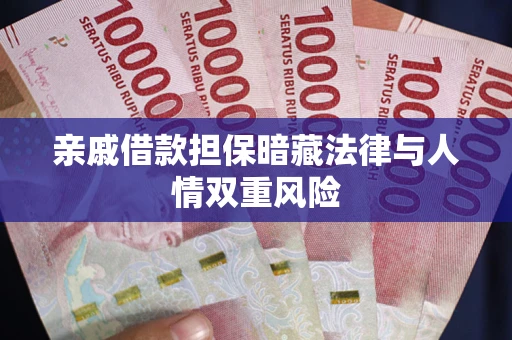 济南亲戚借款担保暗藏法律与人情双重风险