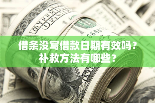 济南借条没写借款日期有效吗？补救方法有哪些？