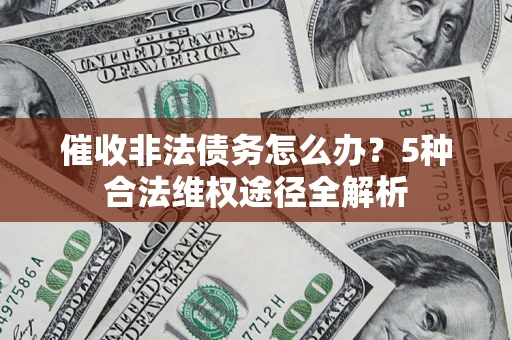 济南催收非法债务怎么办？5种合法维权途径全解析