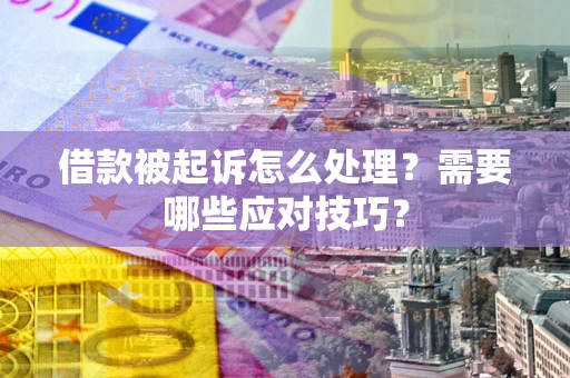 济南借款被起诉怎么处理？需要哪些应对技巧？