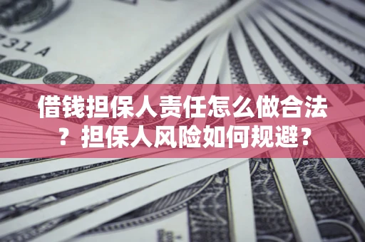 济南借钱担保人责任怎么做合法？担保人风险如何规避？
