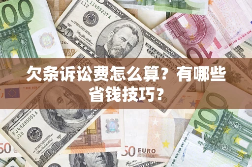 济南欠条诉讼费怎么算？有哪些省钱技巧？