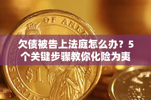 济南欠债被告上法庭怎么办？5个关键步骤教你化险为夷
