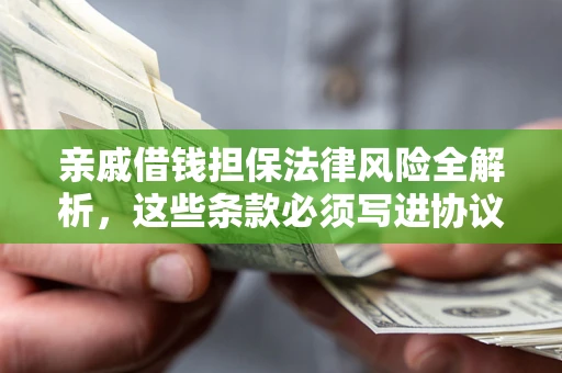 济南亲戚借钱担保法律风险全解析，这些条款必须写进协议