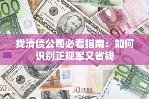 济南找清债公司必看指南：如何识别正规军又省钱