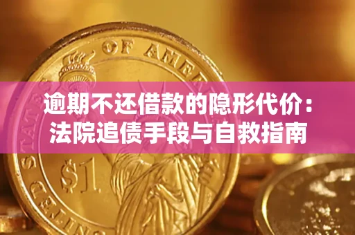 济南逾期不还借款的隐形代价：法院追债手段与自救指南