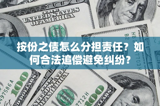 济南按份之债怎么分担责任？如何合法追偿避免纠纷？
