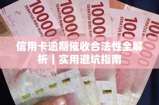 济南信用卡逾期催收合法性全解析｜实用避坑指南