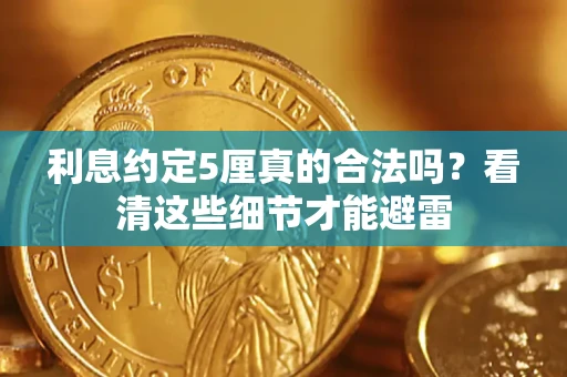 济南利息约定5厘真的合法吗？看清这些细节才能避雷
